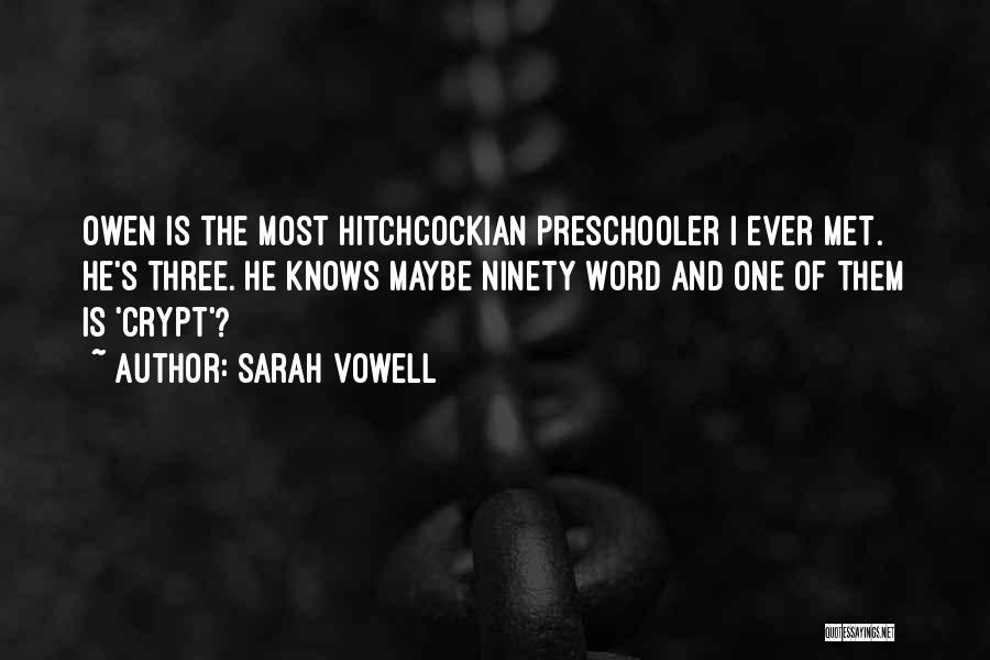 Sarah Vowell Quotes: Owen Is The Most Hitchcockian Preschooler I Ever Met. He's Three. He Knows Maybe Ninety Word And One Of Them