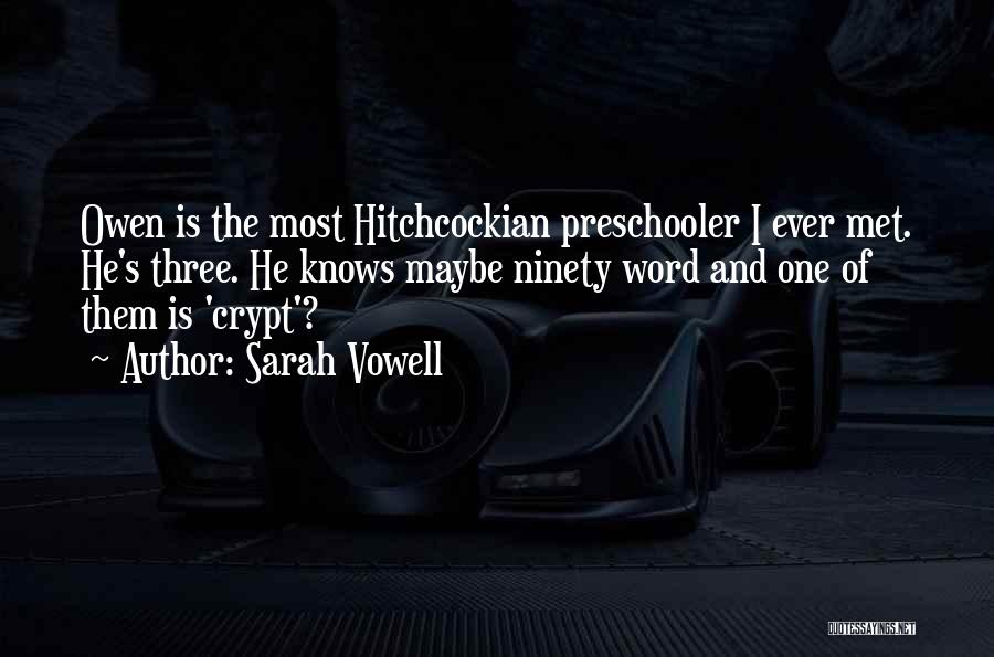 Sarah Vowell Quotes: Owen Is The Most Hitchcockian Preschooler I Ever Met. He's Three. He Knows Maybe Ninety Word And One Of Them