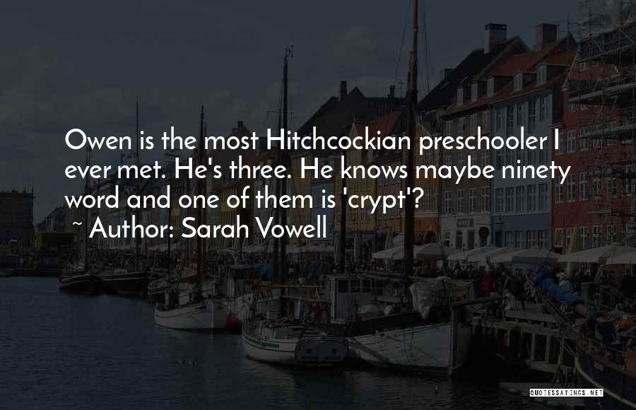 Sarah Vowell Quotes: Owen Is The Most Hitchcockian Preschooler I Ever Met. He's Three. He Knows Maybe Ninety Word And One Of Them