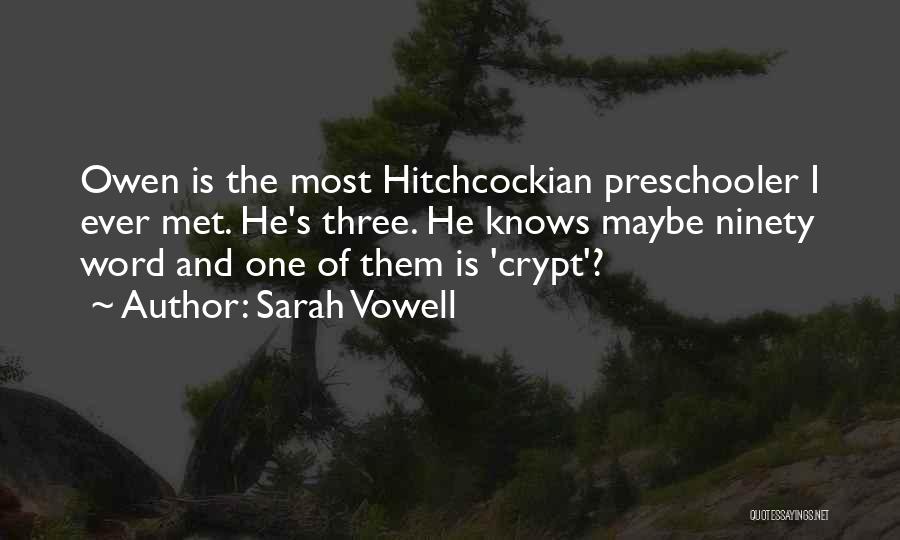 Sarah Vowell Quotes: Owen Is The Most Hitchcockian Preschooler I Ever Met. He's Three. He Knows Maybe Ninety Word And One Of Them