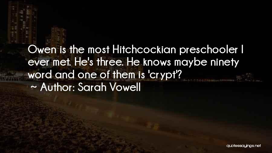 Sarah Vowell Quotes: Owen Is The Most Hitchcockian Preschooler I Ever Met. He's Three. He Knows Maybe Ninety Word And One Of Them