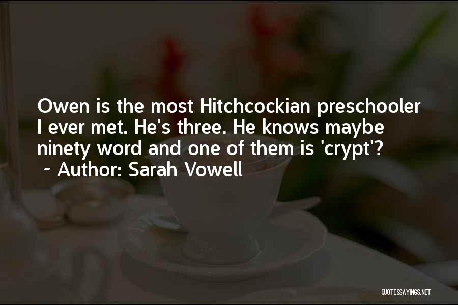 Sarah Vowell Quotes: Owen Is The Most Hitchcockian Preschooler I Ever Met. He's Three. He Knows Maybe Ninety Word And One Of Them