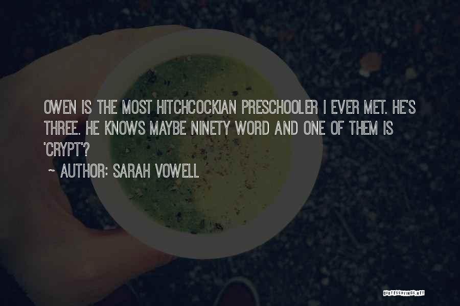 Sarah Vowell Quotes: Owen Is The Most Hitchcockian Preschooler I Ever Met. He's Three. He Knows Maybe Ninety Word And One Of Them