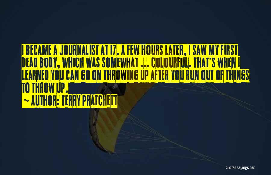 Terry Pratchett Quotes: I Became A Journalist At 17. A Few Hours Later, I Saw My First Dead Body, Which Was Somewhat ...