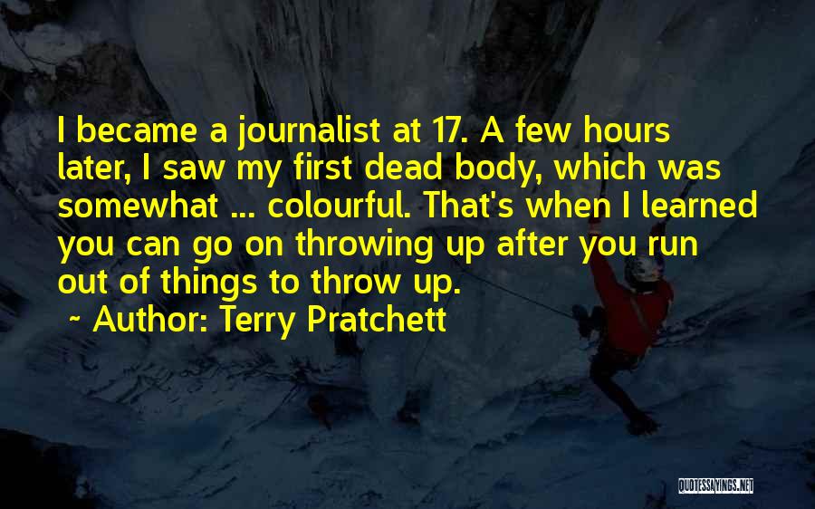 Terry Pratchett Quotes: I Became A Journalist At 17. A Few Hours Later, I Saw My First Dead Body, Which Was Somewhat ...