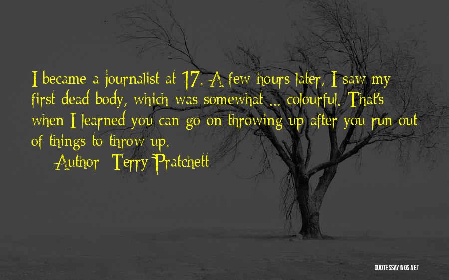 Terry Pratchett Quotes: I Became A Journalist At 17. A Few Hours Later, I Saw My First Dead Body, Which Was Somewhat ...