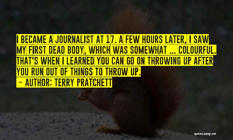 Terry Pratchett Quotes: I Became A Journalist At 17. A Few Hours Later, I Saw My First Dead Body, Which Was Somewhat ...