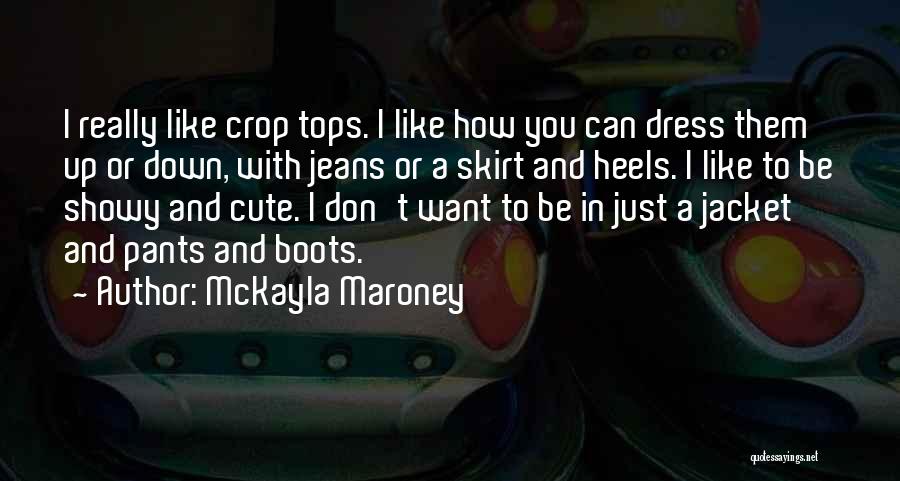 McKayla Maroney Quotes: I Really Like Crop Tops. I Like How You Can Dress Them Up Or Down, With Jeans Or A Skirt