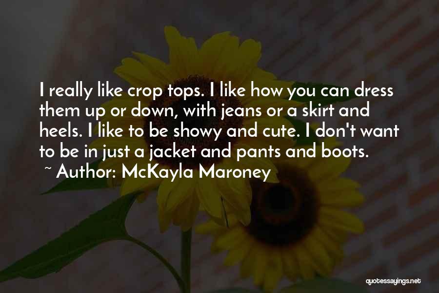 McKayla Maroney Quotes: I Really Like Crop Tops. I Like How You Can Dress Them Up Or Down, With Jeans Or A Skirt