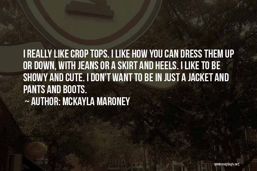McKayla Maroney Quotes: I Really Like Crop Tops. I Like How You Can Dress Them Up Or Down, With Jeans Or A Skirt