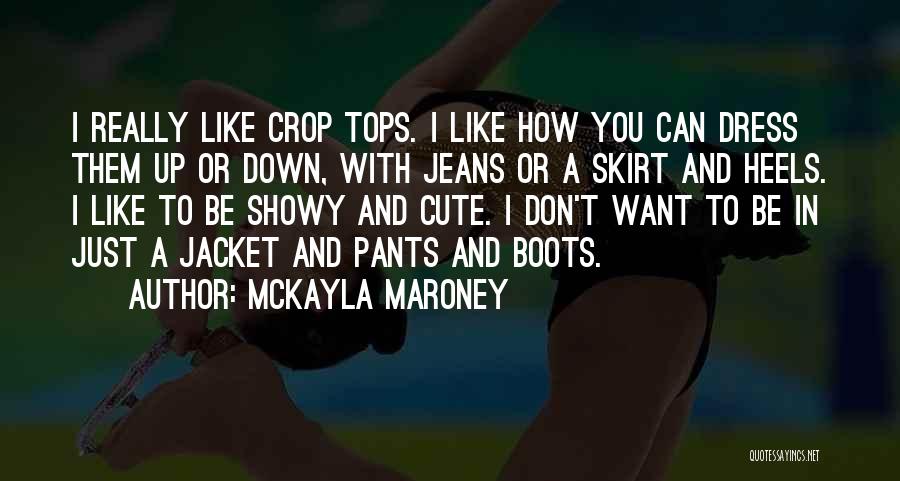 McKayla Maroney Quotes: I Really Like Crop Tops. I Like How You Can Dress Them Up Or Down, With Jeans Or A Skirt