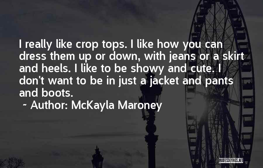 McKayla Maroney Quotes: I Really Like Crop Tops. I Like How You Can Dress Them Up Or Down, With Jeans Or A Skirt