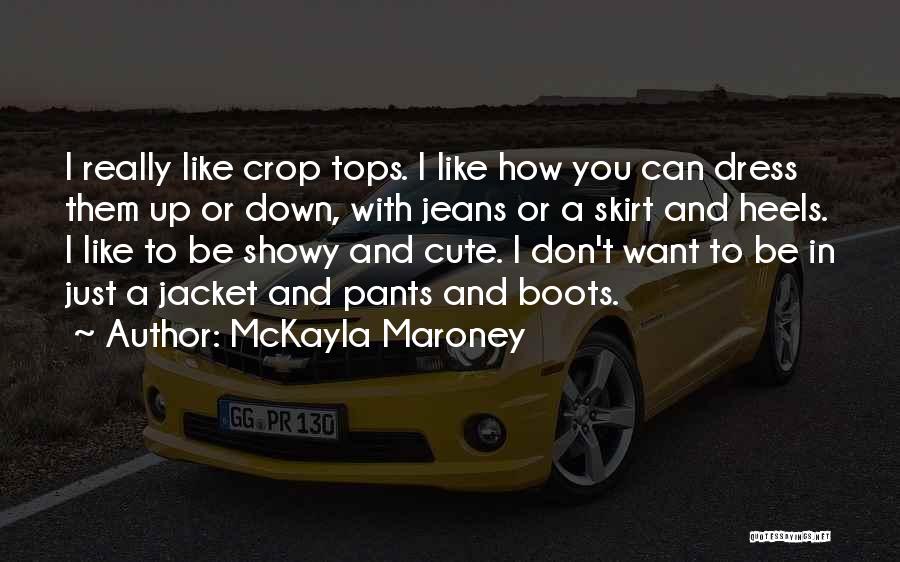 McKayla Maroney Quotes: I Really Like Crop Tops. I Like How You Can Dress Them Up Or Down, With Jeans Or A Skirt