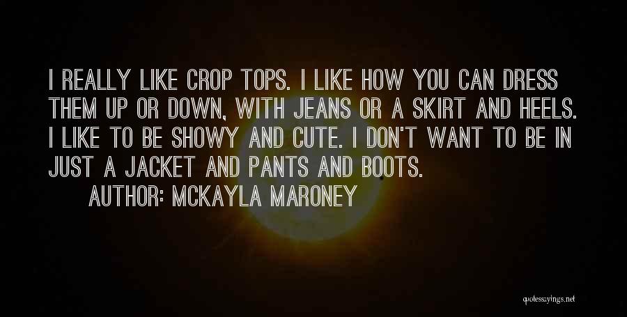 McKayla Maroney Quotes: I Really Like Crop Tops. I Like How You Can Dress Them Up Or Down, With Jeans Or A Skirt