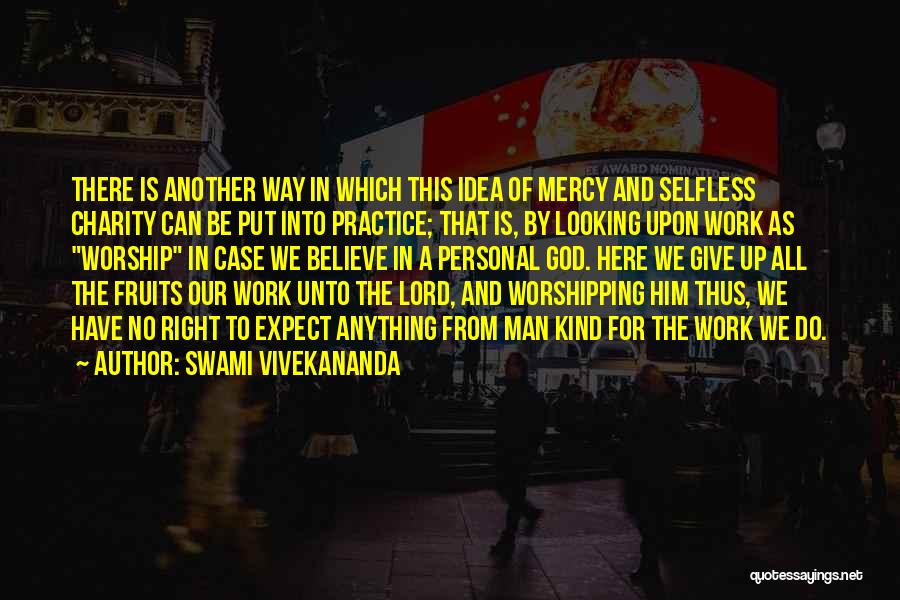 Swami Vivekananda Quotes: There Is Another Way In Which This Idea Of Mercy And Selfless Charity Can Be Put Into Practice; That Is,
