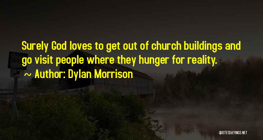 Dylan Morrison Quotes: Surely God Loves To Get Out Of Church Buildings And Go Visit People Where They Hunger For Reality.