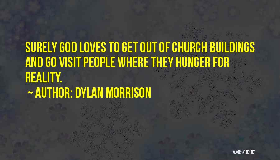 Dylan Morrison Quotes: Surely God Loves To Get Out Of Church Buildings And Go Visit People Where They Hunger For Reality.