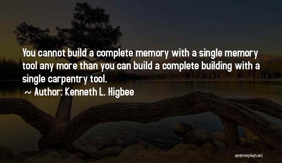 Kenneth L. Higbee Quotes: You Cannot Build A Complete Memory With A Single Memory Tool Any More Than You Can Build A Complete Building