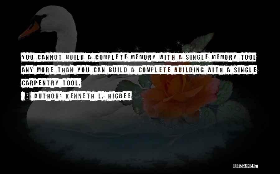 Kenneth L. Higbee Quotes: You Cannot Build A Complete Memory With A Single Memory Tool Any More Than You Can Build A Complete Building