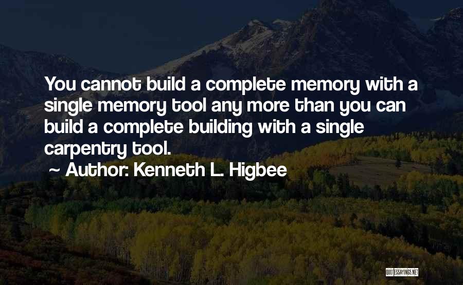 Kenneth L. Higbee Quotes: You Cannot Build A Complete Memory With A Single Memory Tool Any More Than You Can Build A Complete Building