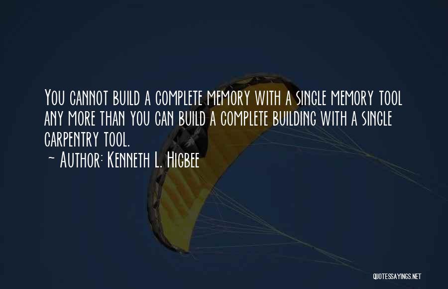 Kenneth L. Higbee Quotes: You Cannot Build A Complete Memory With A Single Memory Tool Any More Than You Can Build A Complete Building