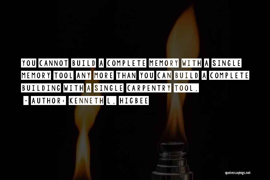 Kenneth L. Higbee Quotes: You Cannot Build A Complete Memory With A Single Memory Tool Any More Than You Can Build A Complete Building