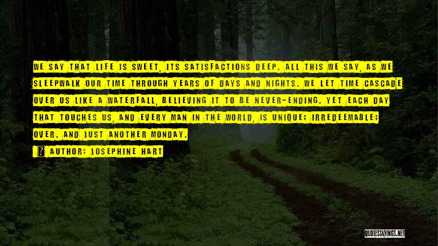 Josephine Hart Quotes: We Say That Life Is Sweet, Its Satisfactions Deep. All This We Say, As We Sleepwalk Our Time Through Years