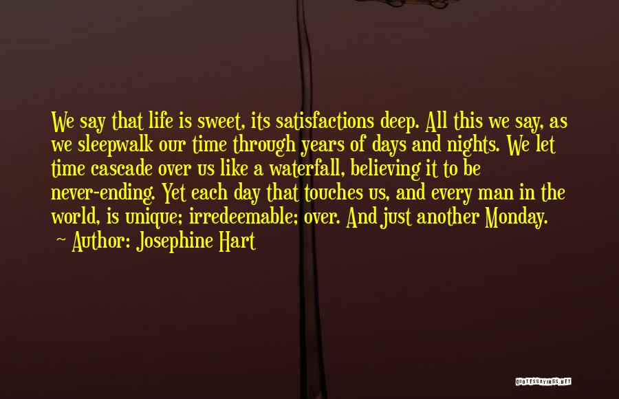 Josephine Hart Quotes: We Say That Life Is Sweet, Its Satisfactions Deep. All This We Say, As We Sleepwalk Our Time Through Years