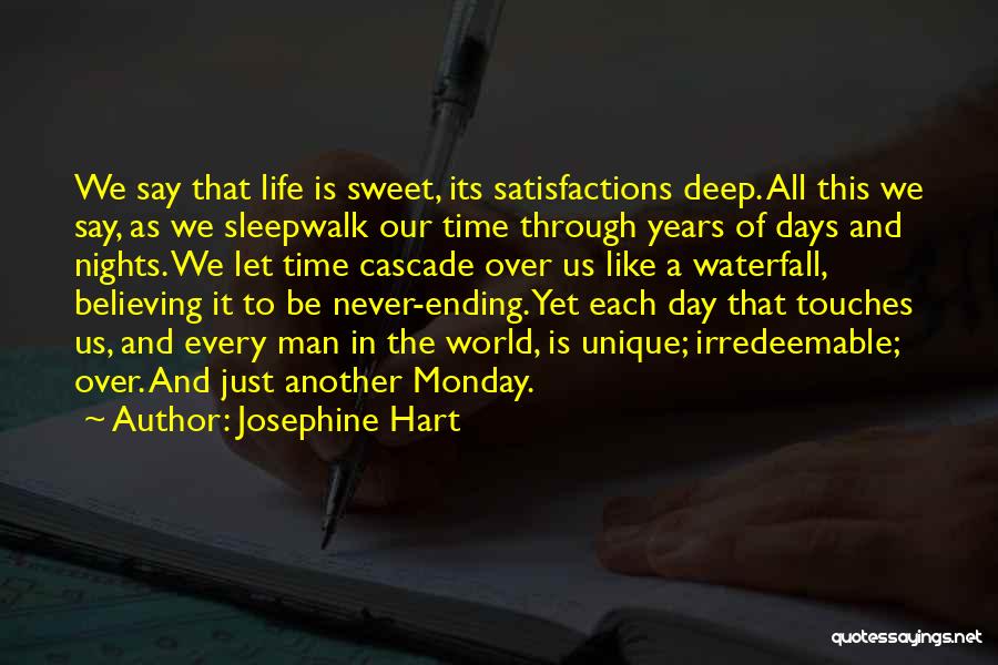 Josephine Hart Quotes: We Say That Life Is Sweet, Its Satisfactions Deep. All This We Say, As We Sleepwalk Our Time Through Years