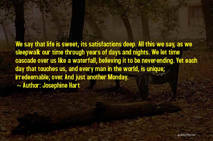 Josephine Hart Quotes: We Say That Life Is Sweet, Its Satisfactions Deep. All This We Say, As We Sleepwalk Our Time Through Years
