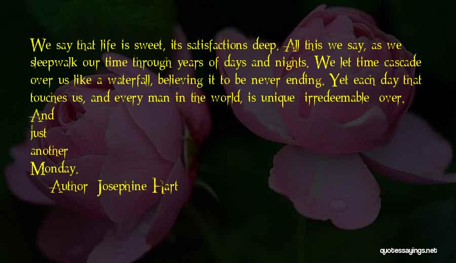 Josephine Hart Quotes: We Say That Life Is Sweet, Its Satisfactions Deep. All This We Say, As We Sleepwalk Our Time Through Years