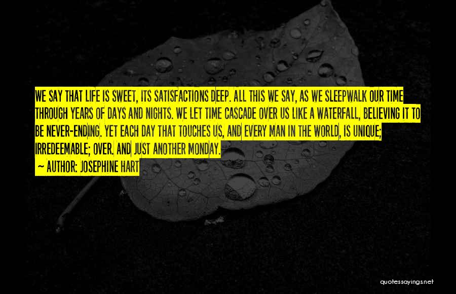 Josephine Hart Quotes: We Say That Life Is Sweet, Its Satisfactions Deep. All This We Say, As We Sleepwalk Our Time Through Years
