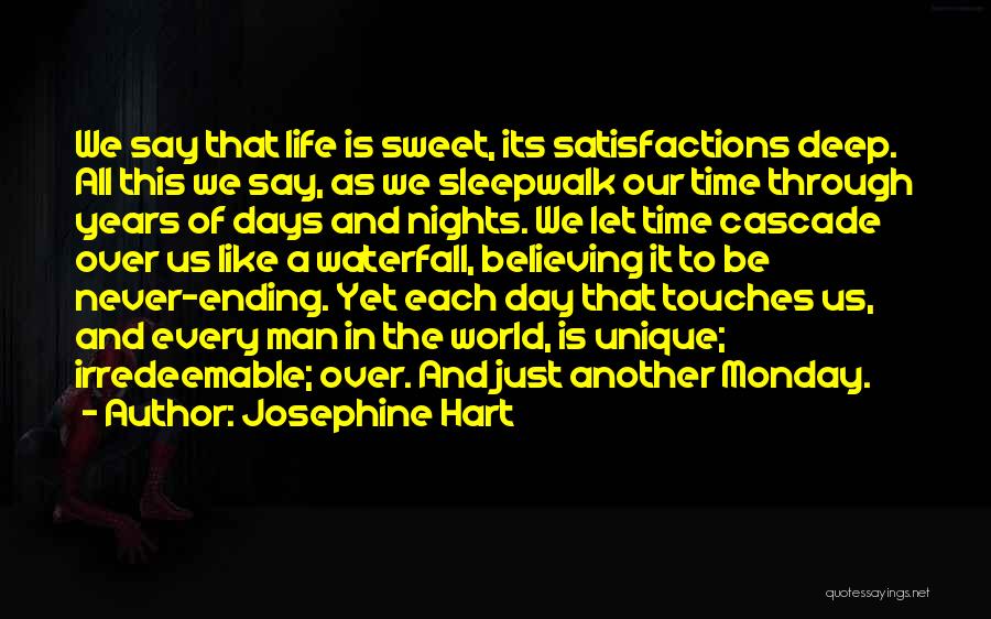 Josephine Hart Quotes: We Say That Life Is Sweet, Its Satisfactions Deep. All This We Say, As We Sleepwalk Our Time Through Years