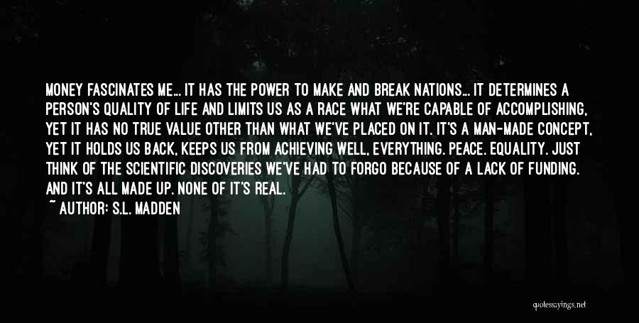 S.L. Madden Quotes: Money Fascinates Me... It Has The Power To Make And Break Nations... It Determines A Person's Quality Of Life And