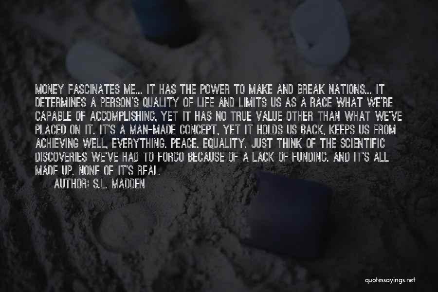 S.L. Madden Quotes: Money Fascinates Me... It Has The Power To Make And Break Nations... It Determines A Person's Quality Of Life And