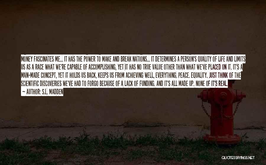 S.L. Madden Quotes: Money Fascinates Me... It Has The Power To Make And Break Nations... It Determines A Person's Quality Of Life And