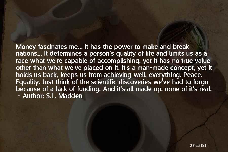 S.L. Madden Quotes: Money Fascinates Me... It Has The Power To Make And Break Nations... It Determines A Person's Quality Of Life And