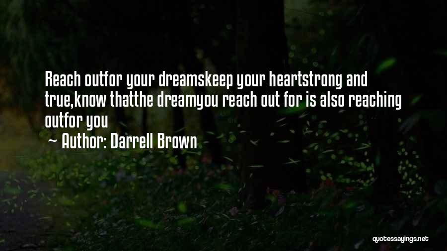 Darrell Brown Quotes: Reach Outfor Your Dreamskeep Your Heartstrong And True,know Thatthe Dreamyou Reach Out For Is Also Reaching Outfor You