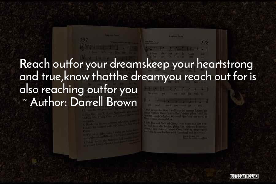 Darrell Brown Quotes: Reach Outfor Your Dreamskeep Your Heartstrong And True,know Thatthe Dreamyou Reach Out For Is Also Reaching Outfor You