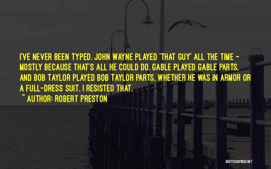 Robert Preston Quotes: I've Never Been Typed. John Wayne Played 'that Guy' All The Time - Mostly Because That's All He Could Do.