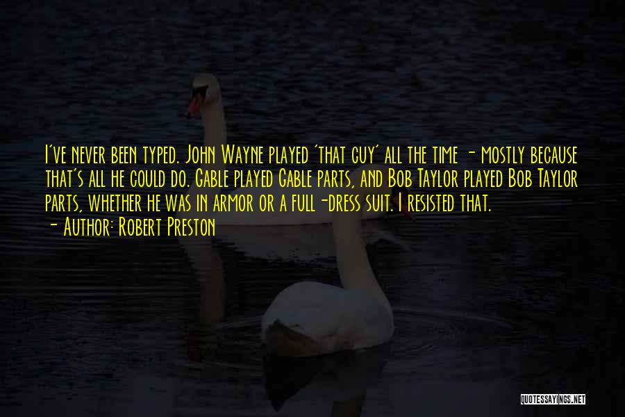 Robert Preston Quotes: I've Never Been Typed. John Wayne Played 'that Guy' All The Time - Mostly Because That's All He Could Do.