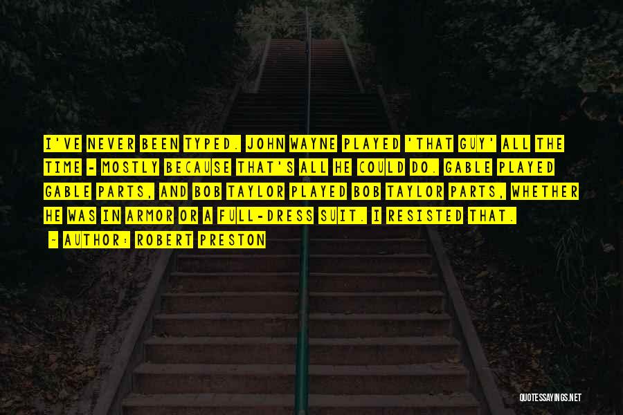 Robert Preston Quotes: I've Never Been Typed. John Wayne Played 'that Guy' All The Time - Mostly Because That's All He Could Do.