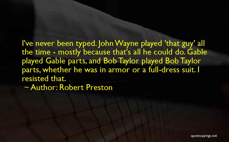 Robert Preston Quotes: I've Never Been Typed. John Wayne Played 'that Guy' All The Time - Mostly Because That's All He Could Do.