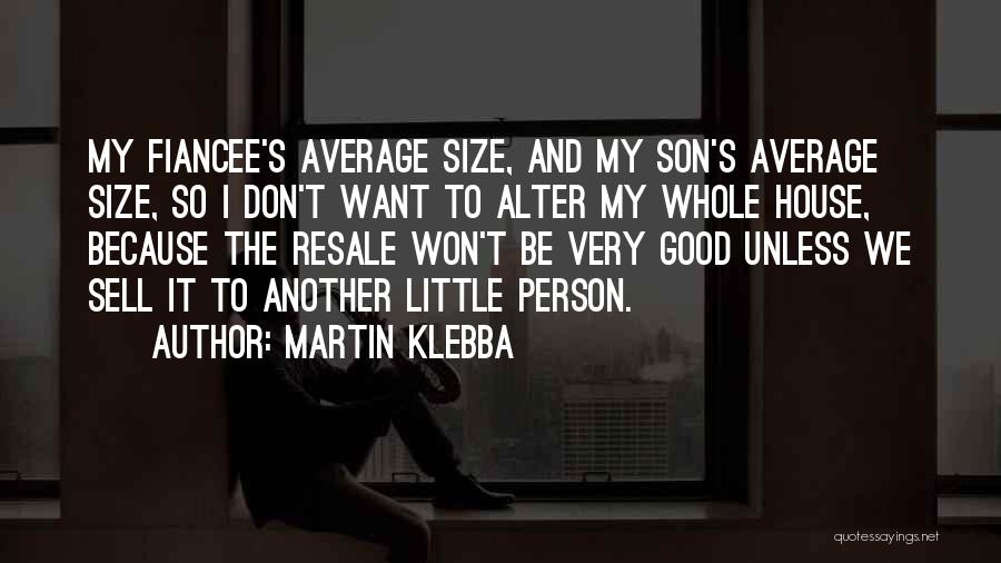 Martin Klebba Quotes: My Fiancee's Average Size, And My Son's Average Size, So I Don't Want To Alter My Whole House, Because The