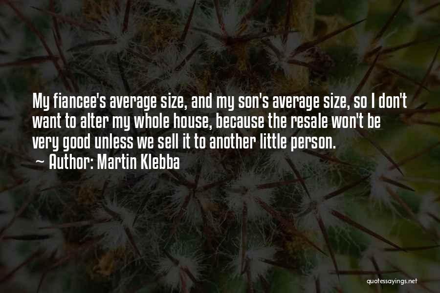 Martin Klebba Quotes: My Fiancee's Average Size, And My Son's Average Size, So I Don't Want To Alter My Whole House, Because The