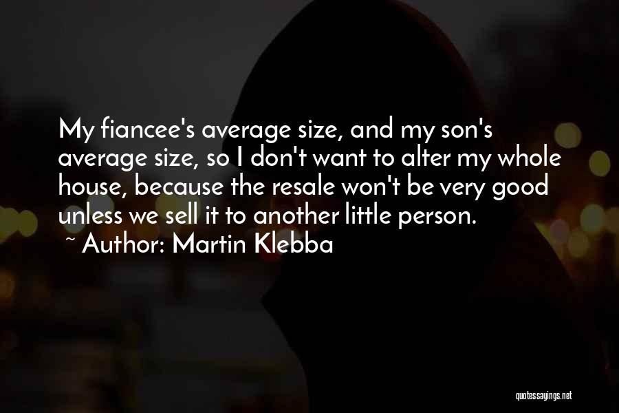 Martin Klebba Quotes: My Fiancee's Average Size, And My Son's Average Size, So I Don't Want To Alter My Whole House, Because The