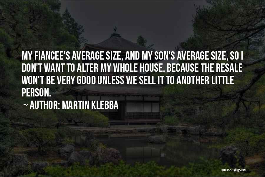 Martin Klebba Quotes: My Fiancee's Average Size, And My Son's Average Size, So I Don't Want To Alter My Whole House, Because The