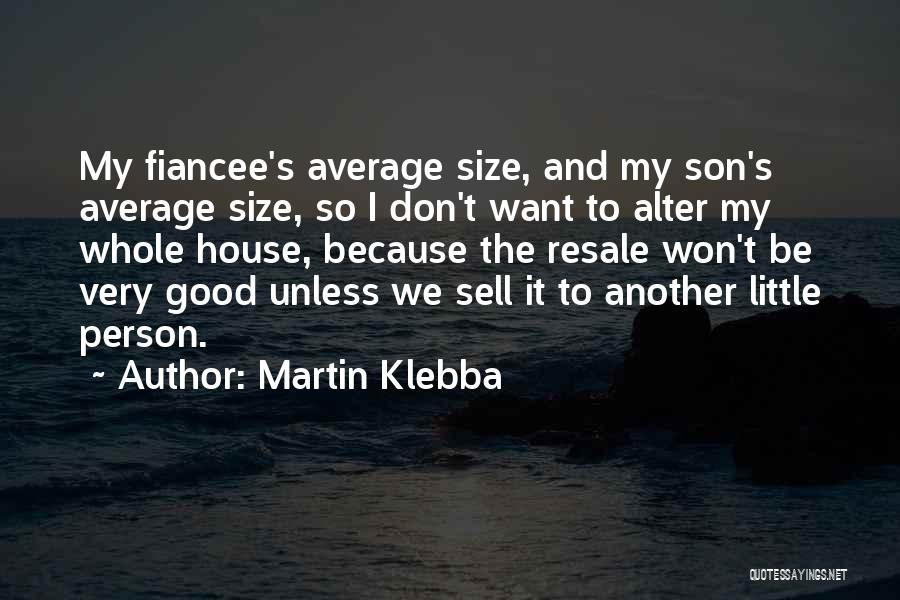 Martin Klebba Quotes: My Fiancee's Average Size, And My Son's Average Size, So I Don't Want To Alter My Whole House, Because The