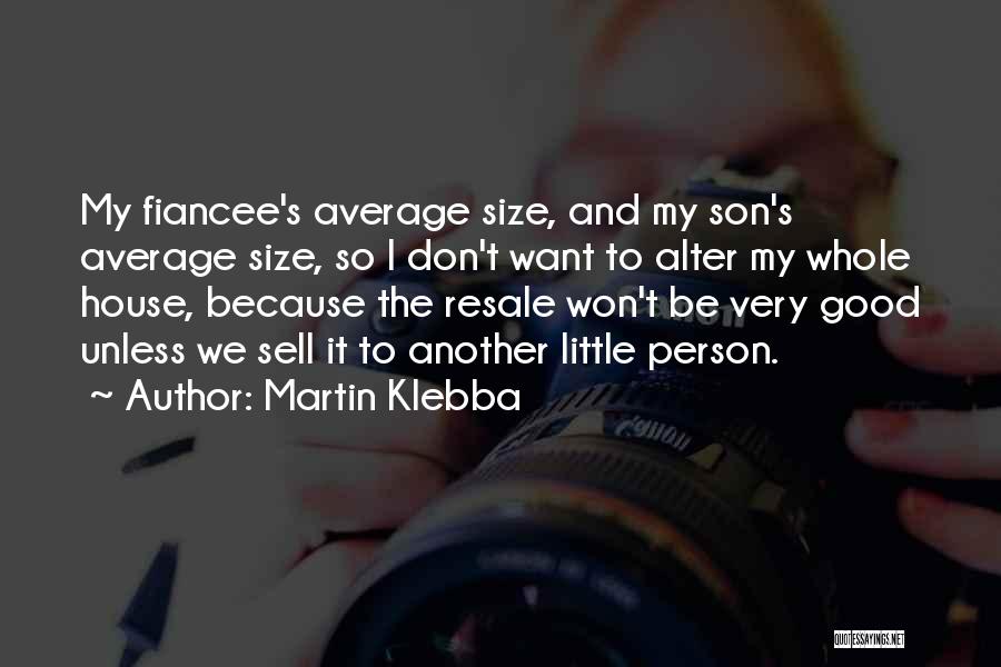 Martin Klebba Quotes: My Fiancee's Average Size, And My Son's Average Size, So I Don't Want To Alter My Whole House, Because The