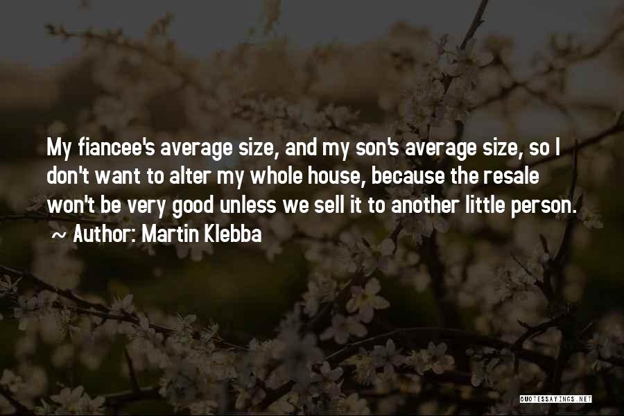 Martin Klebba Quotes: My Fiancee's Average Size, And My Son's Average Size, So I Don't Want To Alter My Whole House, Because The